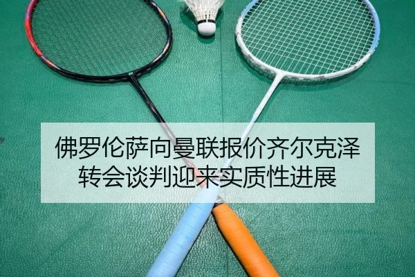 佛罗伦萨向曼联报价齐尔克泽 转会谈判迎来实质性进展 - AYXSPORTS