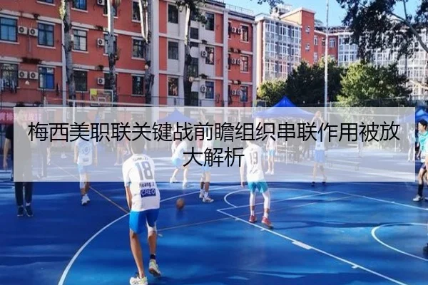 梅西美职联关键战前瞻组织串联作用被放大解析 - AYXSPORTS