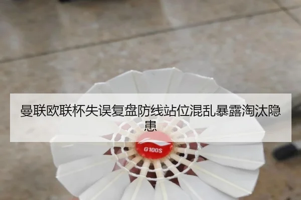 曼联欧联杯失误复盘防线站位混乱暴露淘汰隐患 - AYXSPORTS